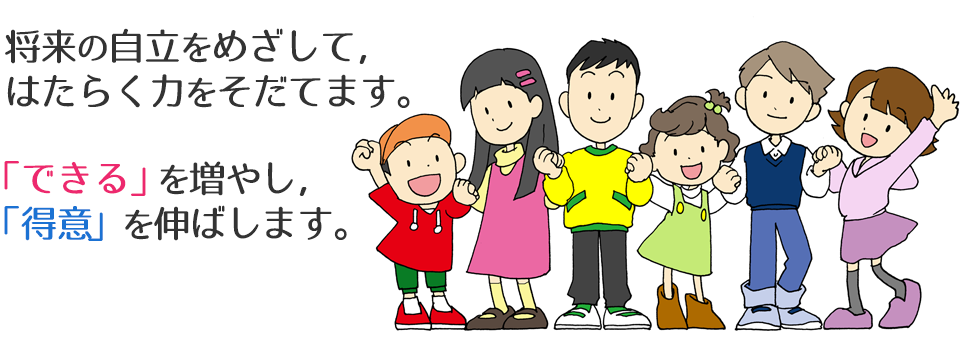 将来の自立をめざして、はたらく力をそだてます。「できる」を増やし、「得意」を伸ばします。
